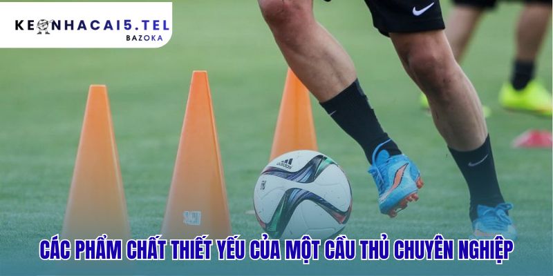 Tố chất để trở thành cầu thủ bóng đá chuyên nghiệp vượt xa tài năng